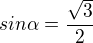 $sin\alpha =\frac{\sqrt{3}}{2}$