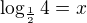 $\log_{\frac12}{4}=x$