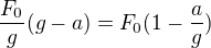 $\frac{F_{0}}{g}(g-a) = F_{0}(1-\frac{a}{g})$