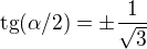 $\text{tg}(\alpha/2)=\pm \frac{1}{\sqrt{3}}$