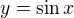 $y=\sin{x}$