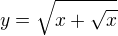 $y=\sqrt{x+\sqrt{x}}$