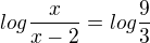 $log\frac{x}{x-2}=log\frac{9}{3}$