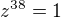 $z^{38}=1$