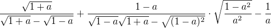 $\frac{\sqrt{1+a}}{\sqrt{1+a}-\sqrt{1-a}}+\frac{1-a}{\sqrt{1-a}\sqrt{1+a}-\sqrt{(1-a)^2}}\cdot \sqrt{\frac{1-a^2}{a^2}}-\frac{1}{a}$