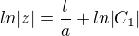 $ln|z|=\frac{t}{a}+ln|C_1|$