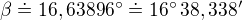 $\beta\doteq16,63896^\circ\doteq16^\circ\,38,338'$