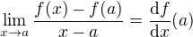 $\lim_{x\to a}\frac{f(x)-f(a)}{x-a} = \frac{\mathrm{d} f}{\mathrm{d} x}(a)$