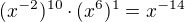 $(x^{-2})^{10}\cdot (x^6)^{1}=x^{-14}$