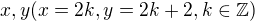 $x , y (x = 2 k , y = 2 k + 2 , k \in\mathbb{Z})$