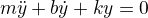 $m\ddot{y}+b\dot{y}+ky=0$