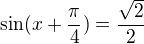 $\sin(x+\frac\pi4)=\frac{\sqrt2}2$