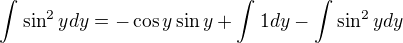 $\int_{}^{}\sin ^{2}ydy=-\cos y\sin y+\int_{}^{}1dy-\int_{}^{}\sin ^{2}ydy$