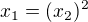 $x_{1}=(x_{2})^{2}$
