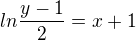 $ln\frac{y-1}{2}={x+1}$