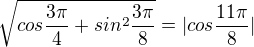 $\sqrt{cos\frac{3\pi }{4}+sin^{2}\frac{3\pi }{8}}=|cos\frac{11\pi }{8}|$