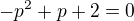 $-p^{2} + p + 2 = 0$