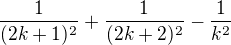 $\frac{1}{(2k+1)^2}+\frac{1}{(2k +2)^2}-\frac{1}{k^2}$