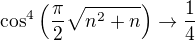 $\cos^4\left(\frac{\pi}{2}\sqrt{n^2+n}\right)\to\frac{1}{4}$