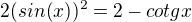$2(sin(x))^2=2-cotgx $