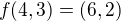 $ f(4,3) = (6,2)$
