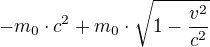 $-m_{0}\cdot c^{2}+m_{0}\cdot \sqrt{1-\frac{v^{2}}{c^{2}}}$