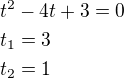 $t^2-4t+3=0\nlt_1=3\nlt_2=1$