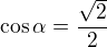 $\cos \alpha =\frac{\sqrt{2}}{2}$