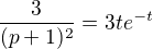 $\frac{3}{(p+ 1)^{2}} = 3te^{-t}$
