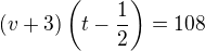 $(v+3)\left(t-\frac 12\right)=108$