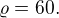 $\varrho =60.$