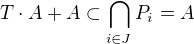 $T\cdot A+A\subset \bigcap_{i\in J}^{}P_{i}=A$