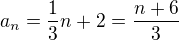 $a_{n}=\frac{1}{3}n+2=\frac{n+6}{3}$