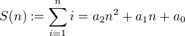 $S(n):=\sum_{i=1}^n i=a_2n^2+a_1n+a_0$