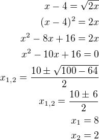 $x-4=\sqrt{2x}\\(x-4)^2=2x\\x^2-8x+16=2x\\x^2-10x+16=0\\x_{1,2}=\frac{10\pm\sqrt{100-64}}{2}\\x_{1,2}=\frac{10\pm\,6}{2}\\x_1=8\\x_2=2$