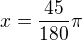 $x=\frac{45}{180}\pi $