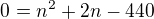 $0=n^2 +2n -440$