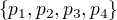 $\left\lbrace p_1,p_2,p_3,p_4\right\rbrace$