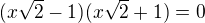 $(x\sqrt2-1)(x\sqrt2+1)=0$