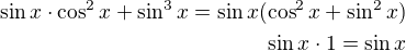 $\sin x\cdot\cos^2 x+\sin^3 x=\sin x(\cos^2 x+\sin^2 x)\\\sin x\cdot 1=\sin x$