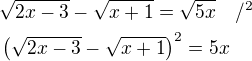 $\sqrt{2x-3}-\sqrt{x+1}=\sqrt{5x}\quad/^2\nl\(\sqrt{2x-3}-\sqrt{x+1}\)^2=5x$