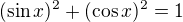 $(\sin x)^2+(\cos x)^2=1$