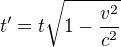 $t'=t\sqrt{1-\frac{v^2}{c^2}}$