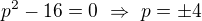 $p^2-16=0 \ \Rightarrow \ p= \pm 4$