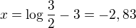 $x=\log\frac32-3=-2,83$