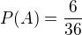 $P(A)=\frac6{36}$
