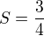 $S=\frac34$