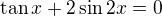 $\tan x+2\sin 2x=0$