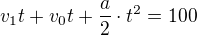 $v_1t+v_0t+\frac{a}{2}\cdot t^2=100$