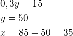 $0,3y=15\nly=50\nlx=85-50=35$